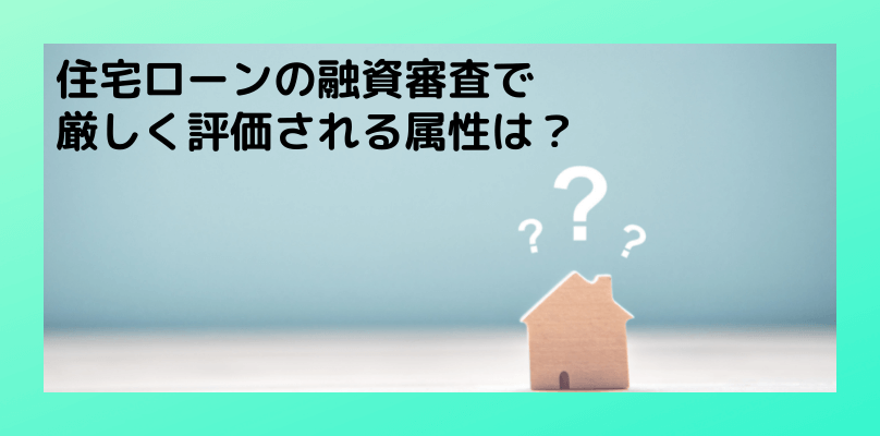 住宅ローンで厳しく評価される属性